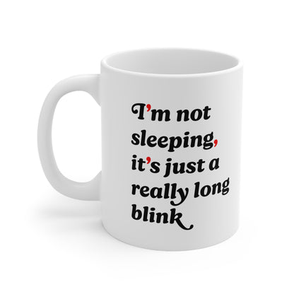 “I’m Not Sleeping, It’s Just a Really Long Blink” Ceramic Mug Coffee Cup