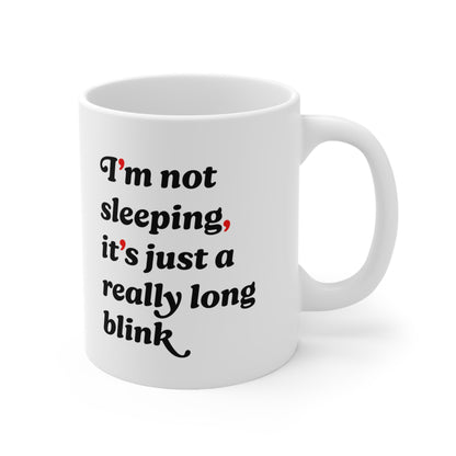 “I’m Not Sleeping, It’s Just a Really Long Blink” Ceramic Mug Coffee Cup