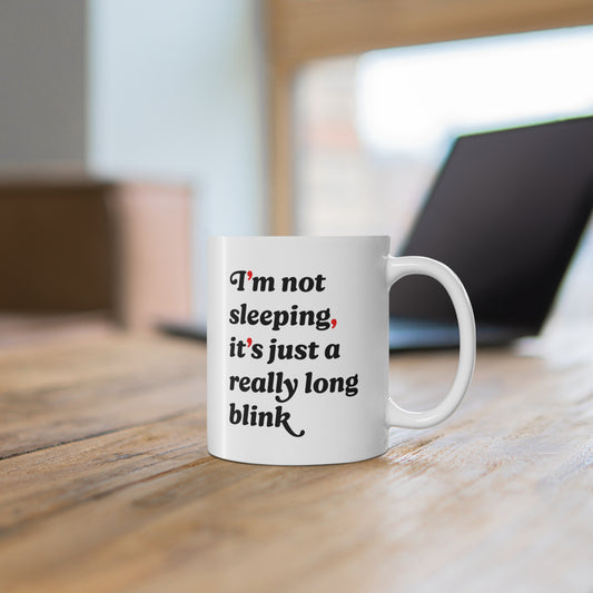 “I’m Not Sleeping, It’s Just a Really Long Blink” Ceramic Mug Coffee Cup