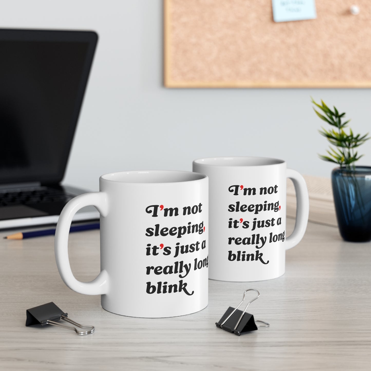 “I’m Not Sleeping, It’s Just a Really Long Blink” Ceramic Mug Coffee Cup