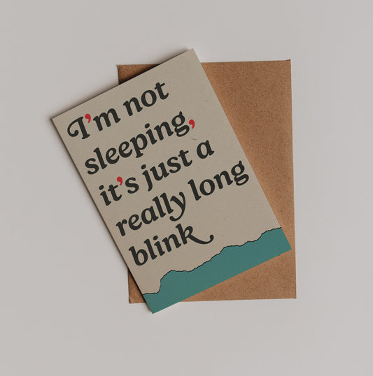 I'm Not Sleeping, It's Just A Really Long Blink - Greetings Card