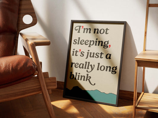 I'm Not Sleeping, It's Just A Long Blink - Art Print