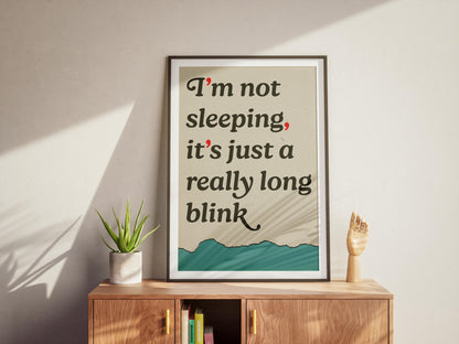 I'm Not Sleeping, It's Just A Long Blink - Art Print