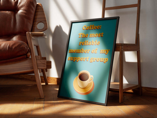 Coffee: The Most Reliable Member Of My Support Group - Art Print